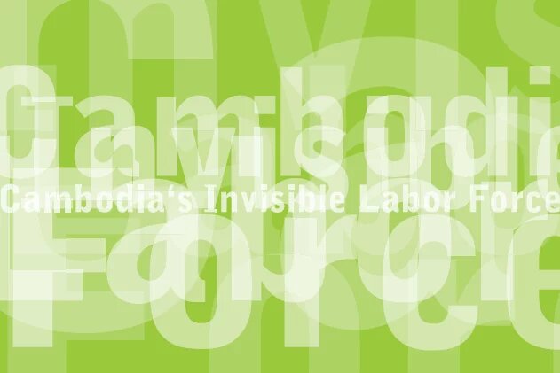 Cambodia‘s Invisible Labor Force Cambodia‘s Invisible Labor Force